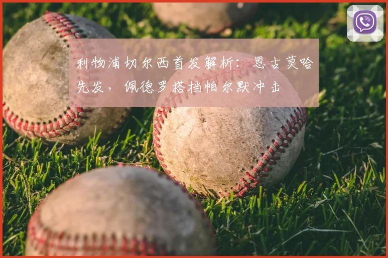 利物浦切尔西首发解析:恩古莫哈先发,佩德罗搭档帕尔默冲击